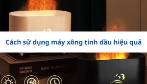 Cách sử dụng máy xông tinh dầu hiệu quả