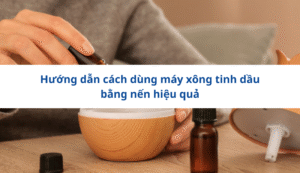 Hướng dẫn cách dùng máy xông tinh dầu bằng nến hiệu quả