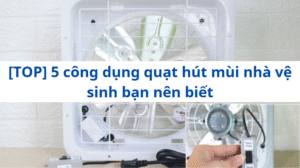[TOP] 5 công dụng quạt hút mùi nhà vệ sinh bạn nên biết