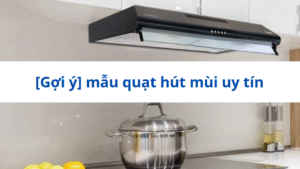 [Gợi ý] mẫu quạt hút mùi uy tín