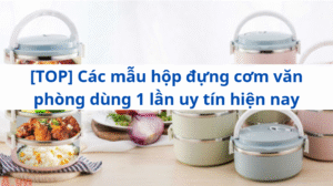 [TOP] Các mẫu hộp đựng cơm văn phòng dùng 1 lần uy tín hiện nay